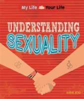 My Life, Your Life: Understanding Sexuality: What it means to be lesbian, gay or bisexual