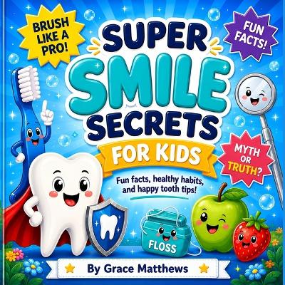 Super Smile Secrets for Kids: Fun Facts, Healthy Habits, and Happy Tooth Tips!
