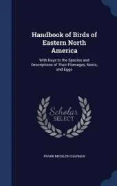 Handbook of Birds of Eastern North America: With Keys to the Species and Descriptions of Their Plumages, Nests, and Eggs