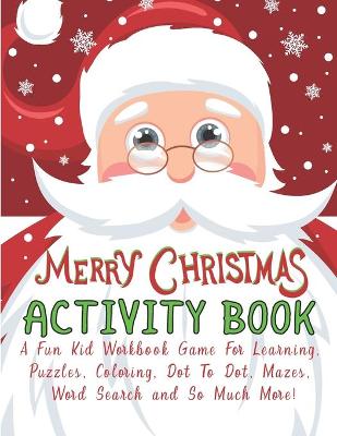 Merry Christmas Activity Book: Ages 6-10: A Creative Holiday Coloring, Drawing, Word Search, Maze, Games, and Puzzle Art Activities Book for Boys and Girls Ages 6, 7, 8, 9, and 10 Years Old