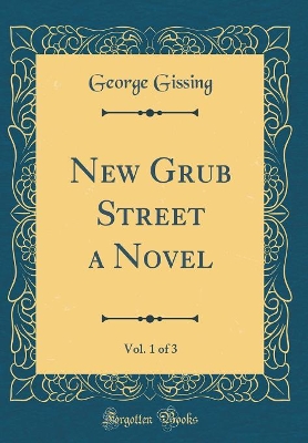 New Grub Street a Novel, Vol. 1 of 3 (Classic Reprint)