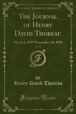 The Journal of Henry David Thoreau, Vol. 12: March 2, 1859 November 30, 1859 (Classic Reprint)