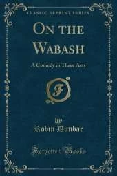 On the Wabash: A Comedy in Three Acts (Classic Reprint)