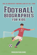 Football Biographies For Kids: The 25 Greatest Footballers of All Time