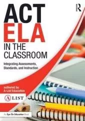 ACT ELA in the Classroom: Integrating Assessments, Standards, and Instruction