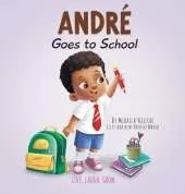 André Goes to School: A Story about Learning to Be Brave on the First Day of School for Kids Ages 2-8