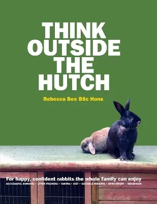 Think Outside the Hutch: For happy, confident rabbits the whole family can enjoy