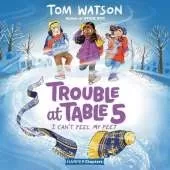 Trouble at Table 5 #4: I Can’t Feel My Feet