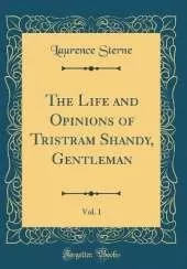 The Life and Opinions of Tristram Shandy, Gentleman, Vol. 1 (Classic Reprint)
