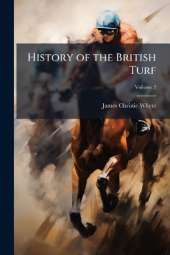 History of the British Turf: From the Earliest Period to the Present Day; Volume 2