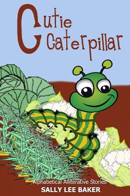 Cutie Caterpillar: A fun read aloud illustrated tongue twisting tale brought to you by the letter "C".