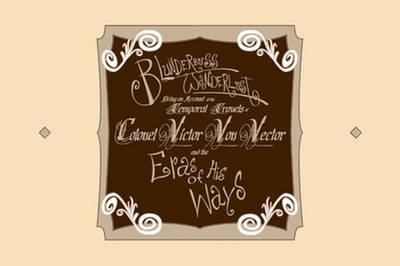Blunderbuss Wanderlust: Being an Account of the Temporal Travels of Colonel Victor Von Vector and the Eras of His Ways