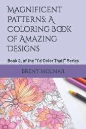 Magnificent Patterns: A Coloring Book of Amazing Designs: Book 2, of the "I'd Color That!" Series