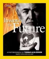 Inventing The Future: A Photobiography of Thomas Alva Edison