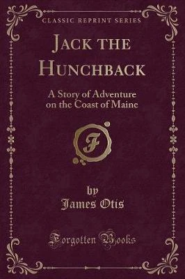 Jack the Hunchback: A Story of Adventure on the Coast of Maine (Classic Reprint)