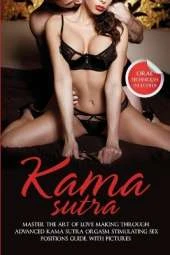 Kama Sutra: Master The Art Of Love Making Through Advanced Kama Sutra Orgasm Stimulating Sex Positions Guide, With Pictures