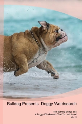 Bulldog Presents: Doggy Wordsearch The Bulldog Brings You A Doggy Wordsearch That You Will Love! Vol. 3