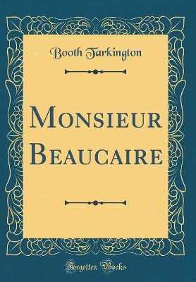 Monsieur Beaucaire (Classic Reprint)