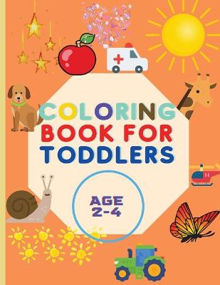 Coloring Book For Toddlers: Amazing Book with Shapes, Cars, Trains, Colors, Animals And More Workbook for Toddlers & Kids Coloring Book for Kids ages 1-3