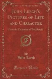 John Leech's Pictures of Life and Character: From the Collection of Mr. Punch (Classic Reprint)