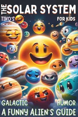 A Funny Alien's Guide - The Solar System For Kids Galactic humor: Cosmic Tales with Tiko: Discovering Solar Space! - Fun, Facts, and Fantasy Adventures for Young Astronomers "A Telescope Skywatching Discoveries.
