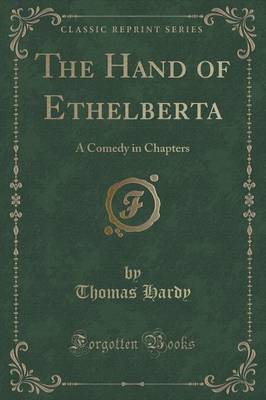 The Hand of Ethelberta: A Comedy in Chapters (Classic Reprint)