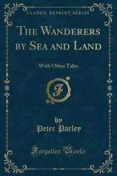 The Wanderers by Sea and Land: With Other Tales (Classic Reprint)