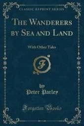 The Wanderers by Sea and Land: With Other Tales (Classic Reprint)