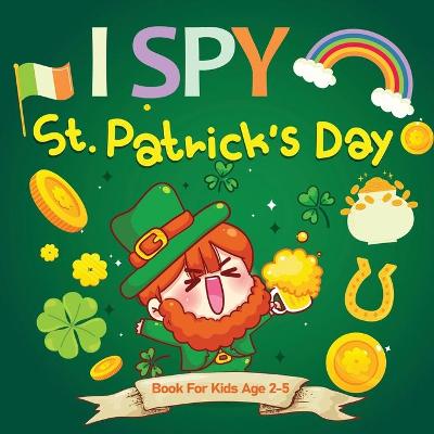 I Spy St. Patrick's Day: A Fun Guessing Game for Ages 2-5, St Patricks Day Interactive Picture Book for Preschoolers & Toddlers (I Spy Books For Kids Ages 2-5)