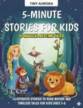5-Minute Stories for Kids: 40 Magical Bedtime Tales: Illustrated Stories to Read Before Bed - Timeless Tales for Kids Ages 3-8