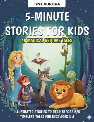 5-Minute Stories for Kids: 40 Magical Bedtime Tales: Illustrated Stories to Read Before Bed - Timeless Tales for Kids Ages 3-8