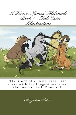 A Horse Named Melenudo - Book 1- Full Color Illustrations: The story of a wild Paso Fino horse with the longest mane and tail. Book # 1.