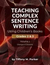 Teaching Complex Sentence Writing Using Children's Books: Grades 2 & 3 Volume 1: Changes in Seasons