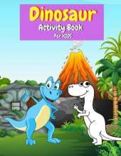 Dinosaur Activity Book for Kids: Coloring, Mazes, Dot to Dot and More Activities for Girls and Boys Ages 4-8 dinosaur coloring book for kids dinosaur activity book