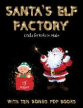 Crafts for Kids to Make (Santa's Elf Factory): Make your own elves by cutting and pasting the contents of this book. This book is designed to improve hand-eye coordination, develop fine and gross motor control, develop visuo-spatial skills, and to help c