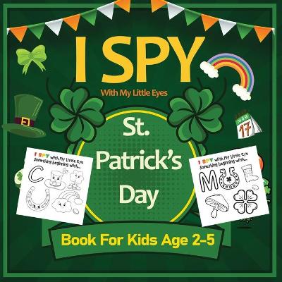 I Spy With My Little Eyes St. Patrick's Day Book for Kids Ages 2-5: Coloring and Activity Book for Toddler And Preschoolers Spy and Color Leprechaun, Shamrock, Clovers And Animals