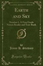 Earth and Sky: Number 1, A First Grade Nature Reader and Text-Book (Classic Reprint)