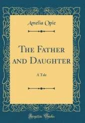 The Father and Daughter: A Tale (Classic Reprint)