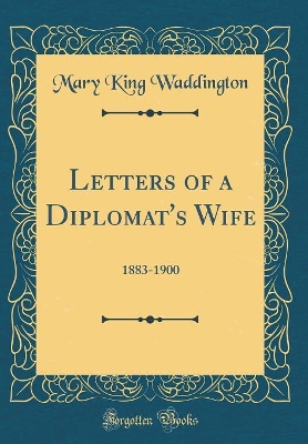 Letters of a Diplomat's Wife: 1883-1900 (Classic Reprint)