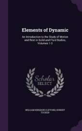 Elements of Dynamic: An Introduction to the Study of Motion and Rest in Solid and Fluid Bodies, Volumes 1-3