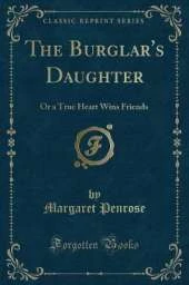 The Burglar's Daughter: Or a True Heart Wins Friends (Classic Reprint)