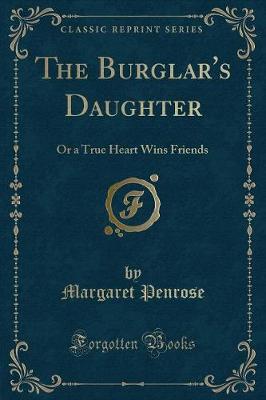 The Burglar's Daughter: Or a True Heart Wins Friends (Classic Reprint)