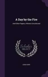A Day by the Fire: And Other Papers, Hitherto Uncollected
