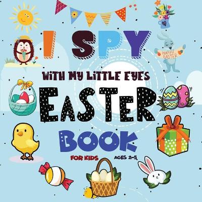 I Spy Easter Book for Kids Ages 2-5: An interactive and Guessing Game For Kids Age 2-5 (Toddler and Preschool) Learn ABCs Alphabet At Home Fun & Educational