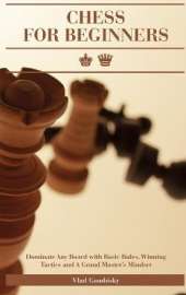 Chess for Beginners: Dominate Any Board with Basic Rules, Winning Tactics and A Grand Master's Mindset