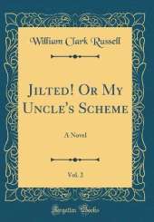 Jilted! Or My Uncle's Scheme, Vol. 2: A Novel (Classic Reprint)