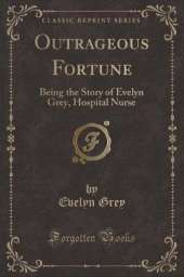 Outrageous Fortune: Being the Story of Evelyn Grey, Hospital Nurse (Classic Reprint)