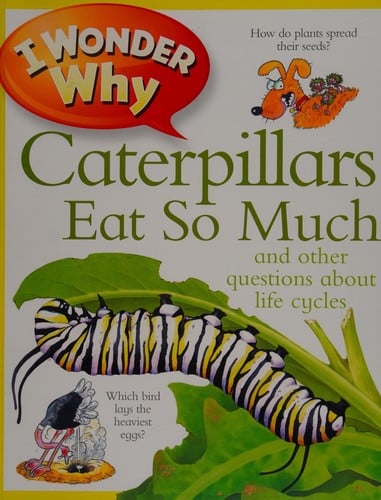 I Wonder Why Caterpillars Eat So Much