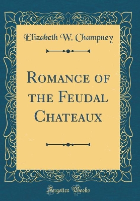 Romance of the Feudal Chateaux (Classic Reprint)