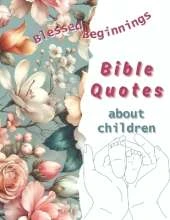 Blessed Beginnings Bible Quotes about Children